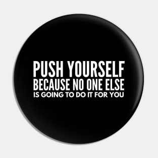 Push Yourself Because No One Else Is Going To Do It For You - Motivational Words Pin