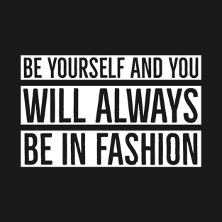 Be Yourself And You Will Always Be In Fashion T-Shirt