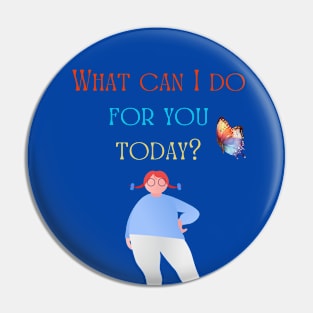 What can I do for you today? Pin