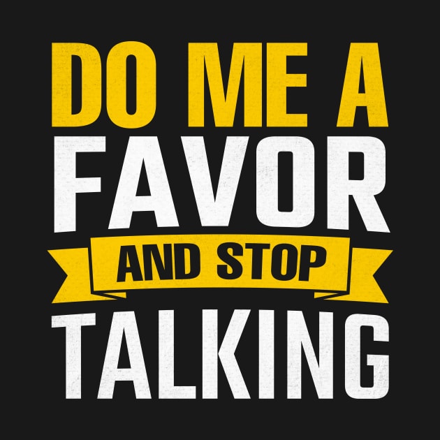 Do Me A Favor And Stop Talking by TheDesignDepot