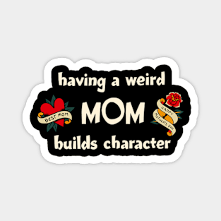 Having a Weird Mom Builds Character, mothers day gift idea, i love my mom Magnet