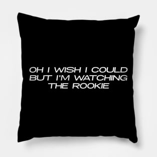 Oh I Wish I Could But I'm Watching The Rookie (White Text) Design Pillow