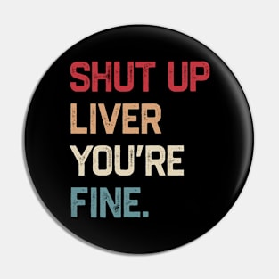 Shut Up Liver You’re Fine Pin