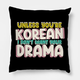 Unless You're Korean, I Don't Want Your Drama - Funny K-Drama Quotes Pillow