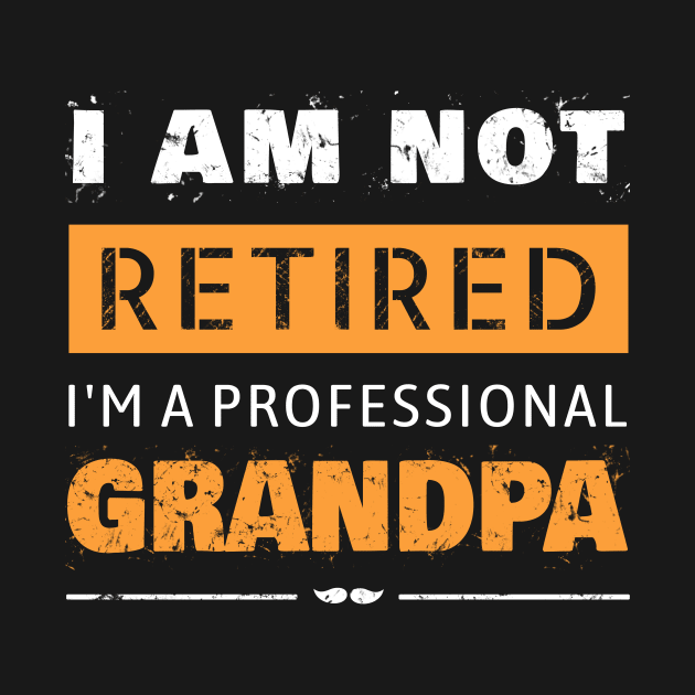 I am not Retired I am a Professional Grandpa by Yasna