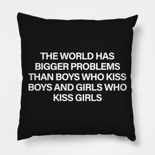 The World Has Bigger Problems Than Boys Who Kiss Who Boys and Girls Who Kiss Girls Pillow