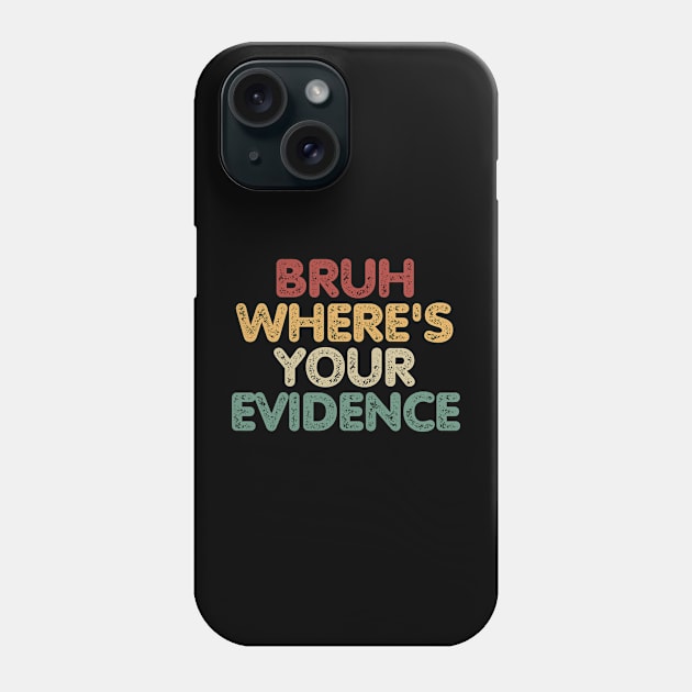 Bruh Where's Your Evidence Phone Case by CoubaCarla