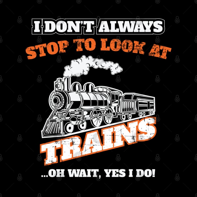 Train - I Dont Always Stop To Look At Trains by Kudostees