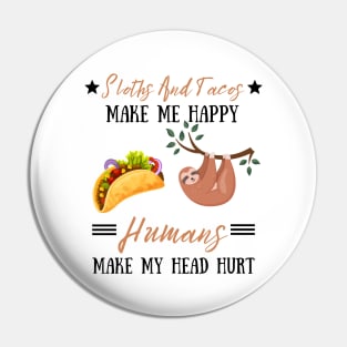 Sloths And Tacos Make Me Happy Humans Make My Head Hurt Pin