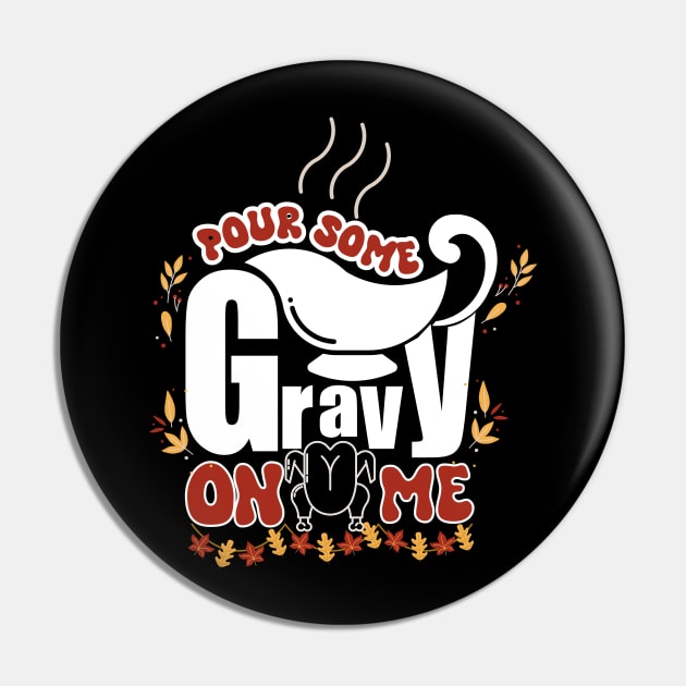 Pour Some Gravy on Me tShirt Happy Turkey Day Thanksgiving Pin by click2print