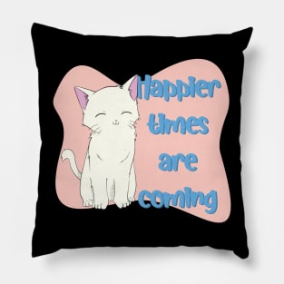 Happier Times Are Coming! - Cute Cat Pillow