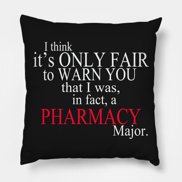 I Think It’s Only Fair To Warn You That I Was, In Fact, A Pharmacy Major Pillow by delbertjacques