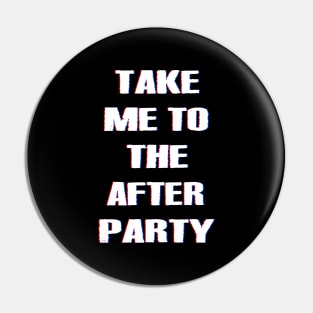 TAKE ME TO THE AFTER PARTY dizzy Pin