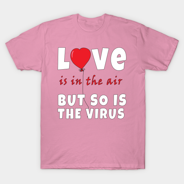 Discover Love is in the air but so is the virus - Love Is In The Air But So Is The Flu - T-Shirt