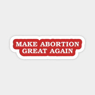 Make Abortion Great Again Magnet