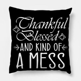 Thankful Blessed and Kind of a Mess Pillow