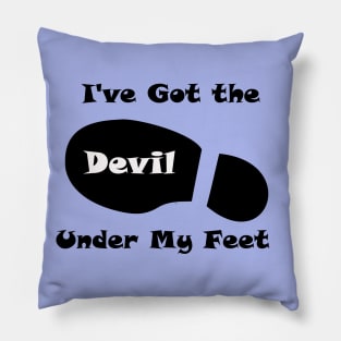 I've Got the Devil Under My Feet Pillow