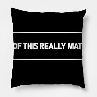 None Of This Really Matters Pillow