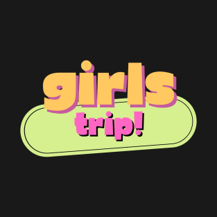 Girls Trip! T-Shirt