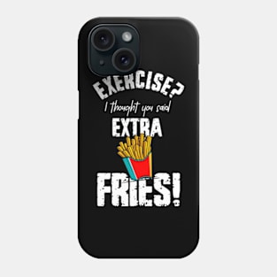 Exercise? I Thought You Said Extra Fries Phone Case