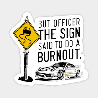 But officer the sign said to do a burnout ten Magnet