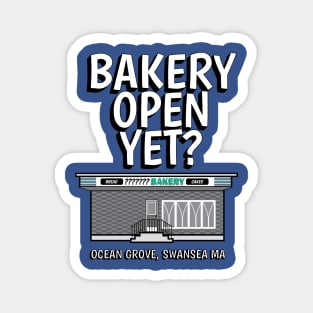 Bakery Open Yet?  Ocean Grove, Swansea MA Magnet