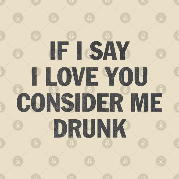 if i say i love you consider me drunk by psninetynine