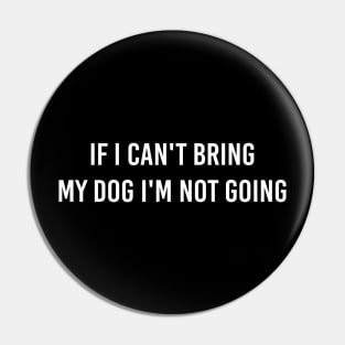 If I Can't Bring My Dog I'm Note Going Pin