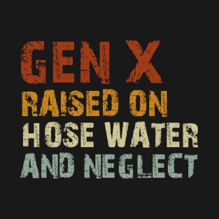 Gen X Raised On Hose Water And Neglect Funny T-Shirt