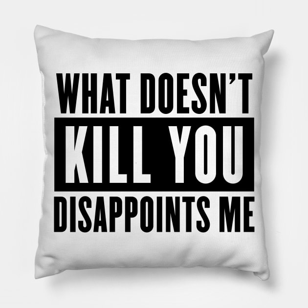 What doesn't kill you disappoints me Pillow by NotoriousMedia