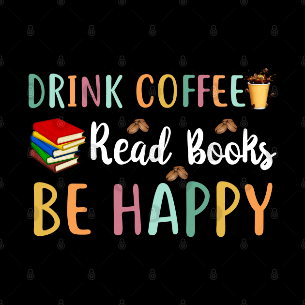 Drink Coffee Read Books Be Happy by reginaturner