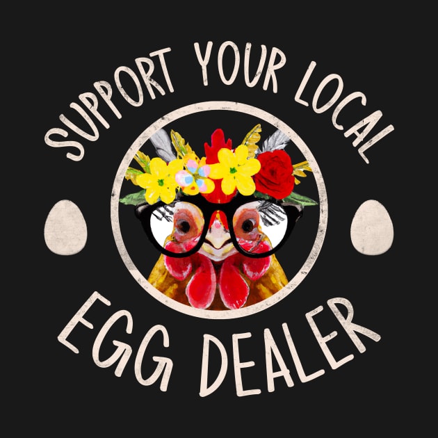 Support Your Local Egg Dealer for Funny Chicken Farmer Farm by GraviTeeGraphics