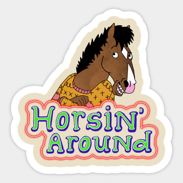 horsin around bojack horseman sticker teepublic horsin around