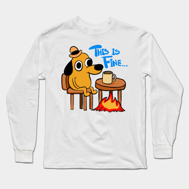 This Is Fine Meme Dog In Fire - This Is Fine Meme - Long Sleeve T-Shirt ...