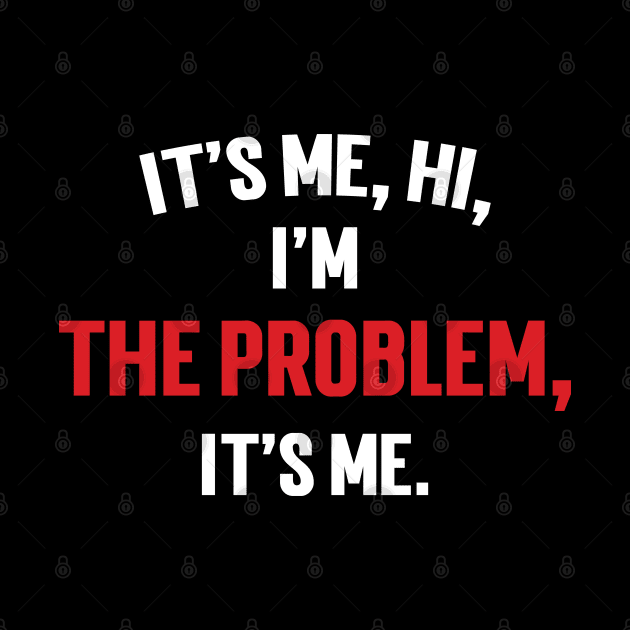 It's Me, Hi, I'm The Problem, It's Me. v7 by Emma