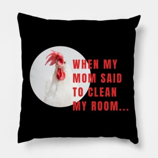 When My Mom Said To Clean My Room Funny Chicken Pillow