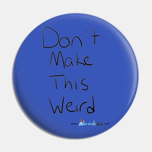 Don't make this weird Pin