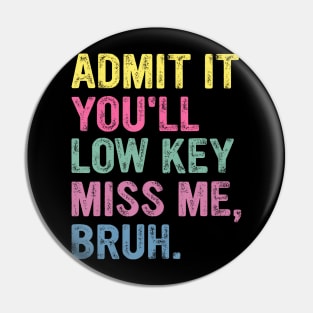 Admit It You'Ll Low Key Miss Me Bruh Pin