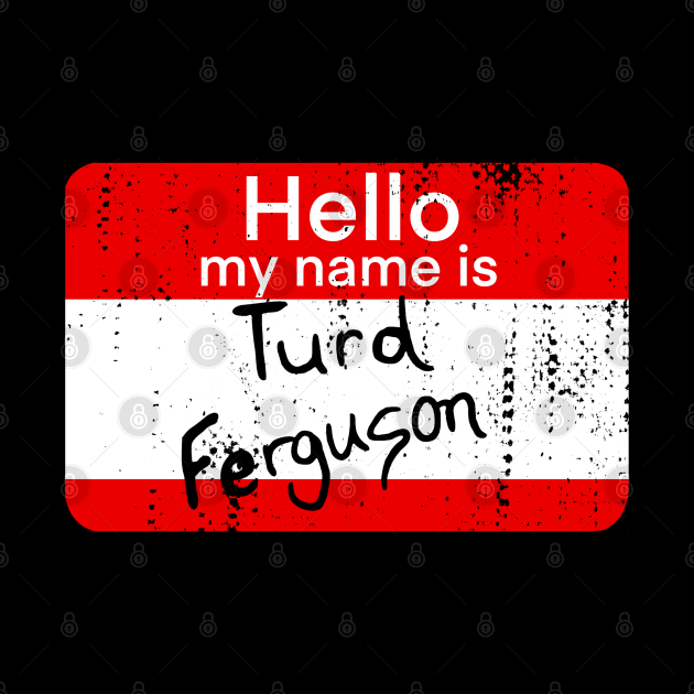 hello my name is turd ferguson by Sandieteecash