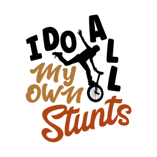 I Do My Own Stunts Unicyclist T-Shirt