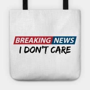 Breaking News: I Don't Care. Funny Phrase, Sarcastic Humor Tote