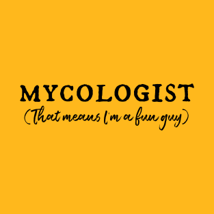 MYCOLOGIST: That means I'm a fun guy (black) T-Shirt