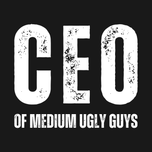 CEO Of Medium Ugly Guys T-Shirt