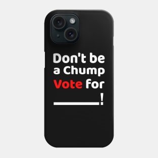 Don't be a Chump, Vote for ___ / Funny Vote Trump Phone Case