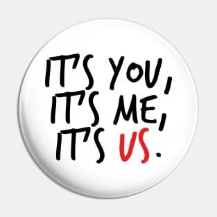 It's You, It's Me, It's Us Pin