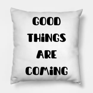 Good things are coming Pillow