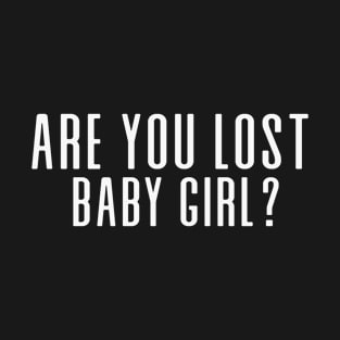 Are you lost baby girl? T-Shirt