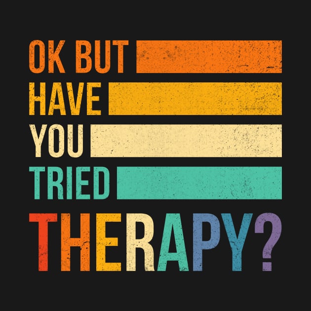 Ok But Have You Tried Therapy by antrazdixonlda