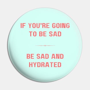 "BE SAD AND HYDRATED" - Funny drink water motivation work ethic quote Pin