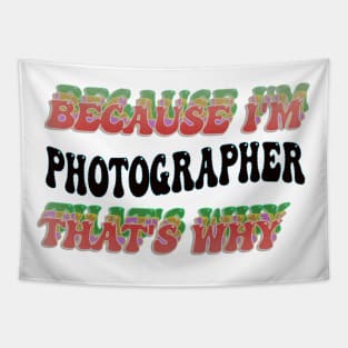 BECAUSE I'M - PHOTOGRAPHER,THATS WHY Tapestry